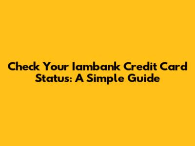 Check Your Iambank Credit Card Status: A Simple Guide