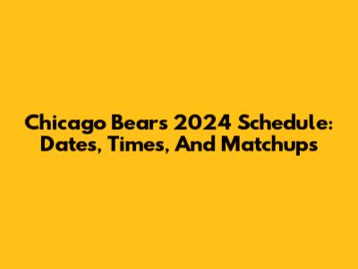 Chicago Bears 2024 Schedule: Dates, Times, And Matchups