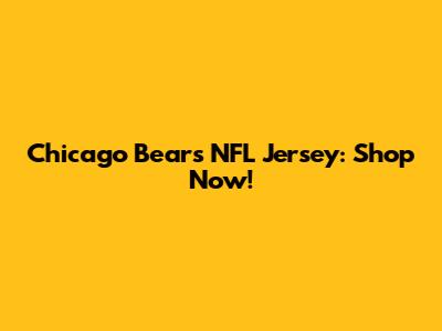 Chicago Bears NFL Jersey: Shop Now!
