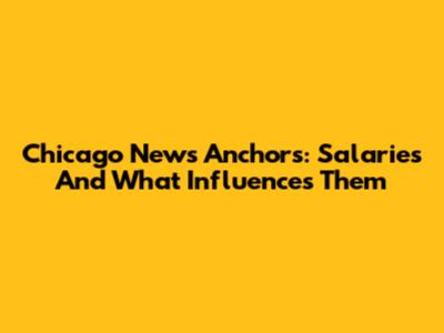 Chicago News Anchors: Salaries And What Influences Them