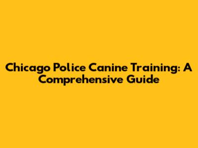 Chicago Police Canine Training: A Comprehensive Guide