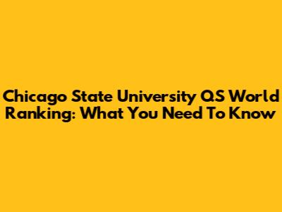 Chicago State University QS World Ranking: What You Need To Know