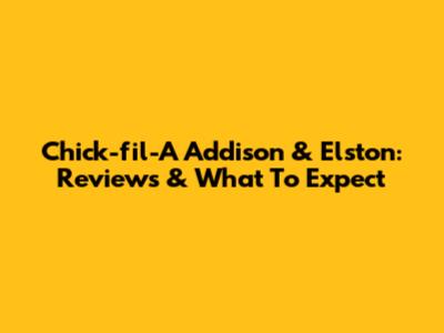 Chick-fil-A Addison & Elston: Reviews & What To Expect