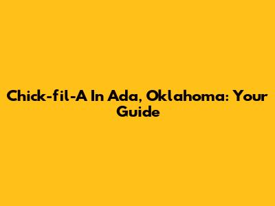 Chick-fil-A In Ada, Oklahoma: Your Guide
