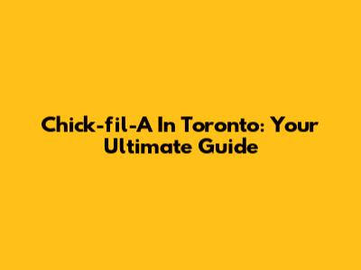 Chick-fil-A In Toronto: Your Ultimate Guide