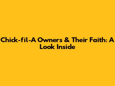 Chick-fil-A Owners & Their Faith: A Look Inside
