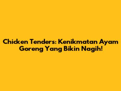 Chicken Tenders: Kenikmatan Ayam Goreng Yang Bikin Nagih!