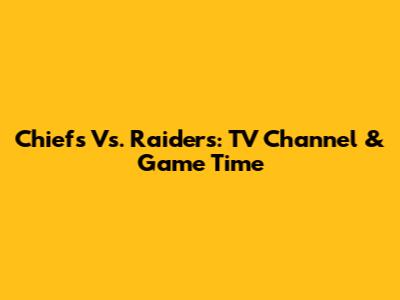 Chiefs Vs. Raiders: TV Channel & Game Time