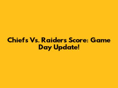 Chiefs Vs. Raiders Score: Game Day Update!