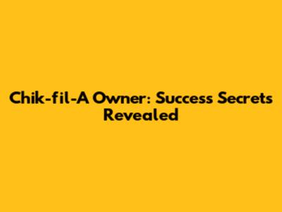 Chik-fil-A Owner: Success Secrets Revealed