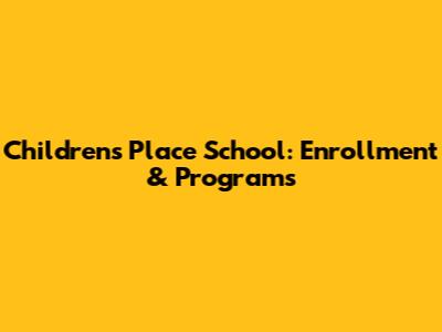 Children's Place School: Enrollment & Programs