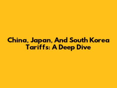China, Japan, And South Korea Tariffs: A Deep Dive