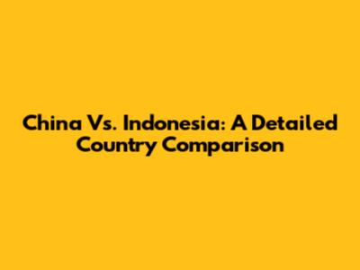 China Vs. Indonesia: A Detailed Country Comparison