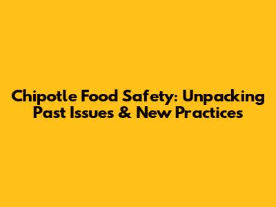 Chipotle Food Safety: Unpacking Past Issues & New Practices