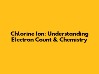 Chlorine Ion: Understanding Electron Count & Chemistry
