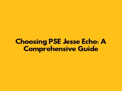 Choosing PSE Jesse Echo: A Comprehensive Guide