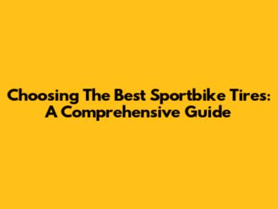 Choosing The Best Sportbike Tires: A Comprehensive Guide