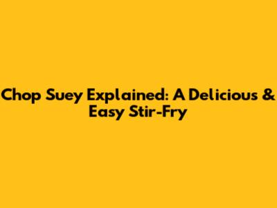 Chop Suey Explained: A Delicious & Easy Stir-Fry