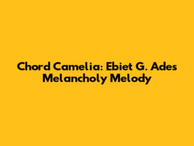 Chord Camelia: Ebiet G. Ade's Melancholy Melody
