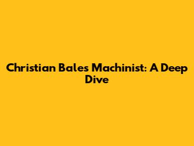 Christian Bale's Machinist: A Deep Dive