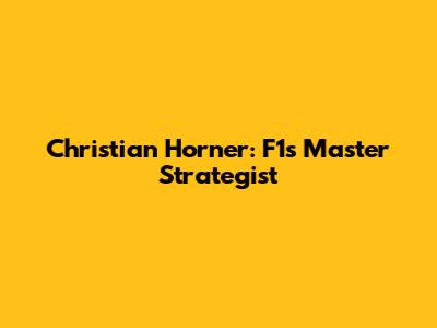 Christian Horner: F1's Master Strategist