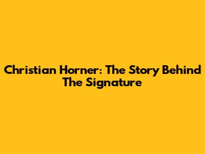 Christian Horner: The Story Behind The Signature