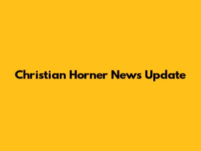 Christian Horner News Update