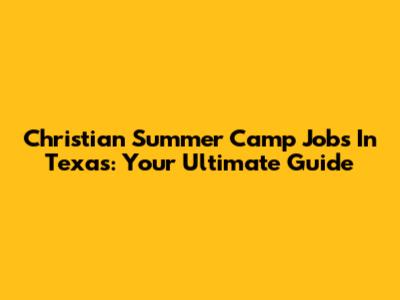 Christian Summer Camp Jobs In Texas: Your Ultimate Guide