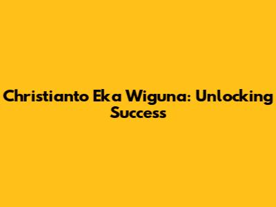 Christianto Eka Wiguna: Unlocking Success