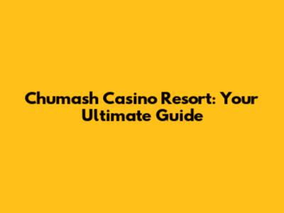 Chumash Casino Resort: Your Ultimate Guide