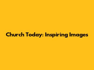 Church Today: Inspiring Images