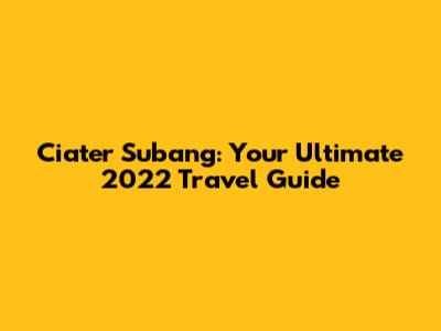 Ciater Subang: Your Ultimate 2022 Travel Guide