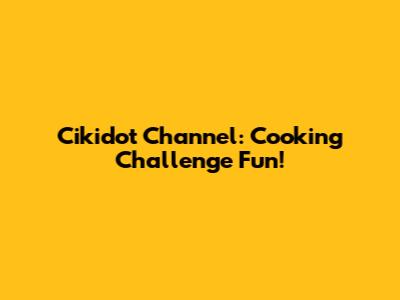 Cikidot Channel: Cooking Challenge Fun!