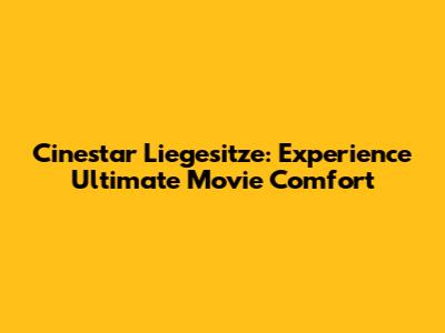 Cinestar Liegesitze: Experience Ultimate Movie Comfort