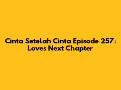 Cinta Setelah Cinta Episode 257: Love's Next Chapter