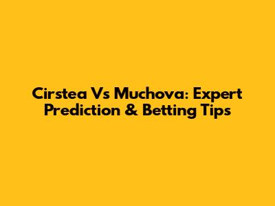 Cirstea Vs Muchova: Expert Prediction & Betting Tips