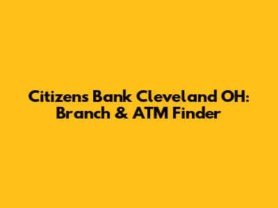 Citizens Bank Cleveland OH: Branch & ATM Finder