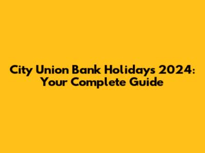 City Union Bank Holidays 2024: Your Complete Guide