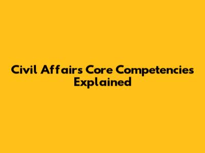 Civil Affairs Core Competencies Explained