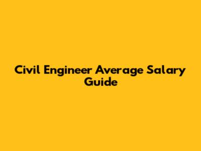 Civil Engineer Average Salary Guide