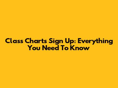 Class Charts Sign Up: Everything You Need To Know