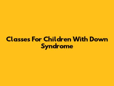 Classes For Children With Down Syndrome