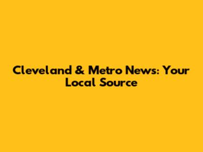 Cleveland & Metro News: Your Local Source