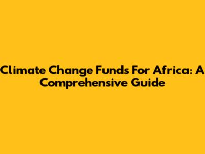 Climate Change Funds For Africa: A Comprehensive Guide