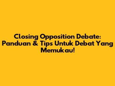Closing Opposition Debate: Panduan & Tips Untuk Debat Yang Memukau!