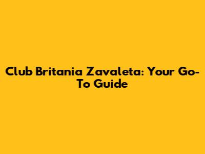 Club Britania Zavaleta: Your Go-To Guide