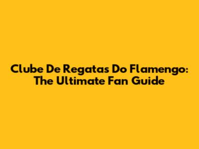 Clube De Regatas Do Flamengo: The Ultimate Fan Guide
