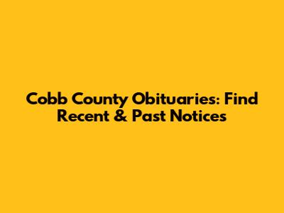 Cobb County Obituaries: Find Recent & Past Notices