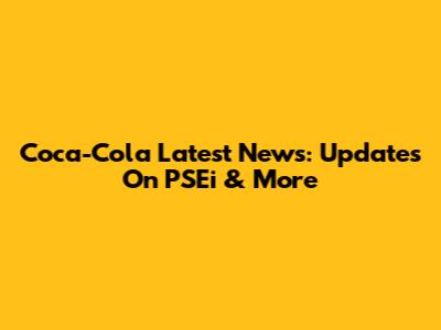 Coca-Cola Latest News: Updates On PSEi & More