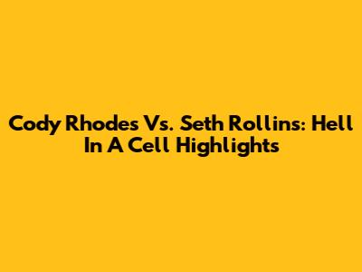 Cody Rhodes Vs. Seth Rollins: Hell In A Cell Highlights